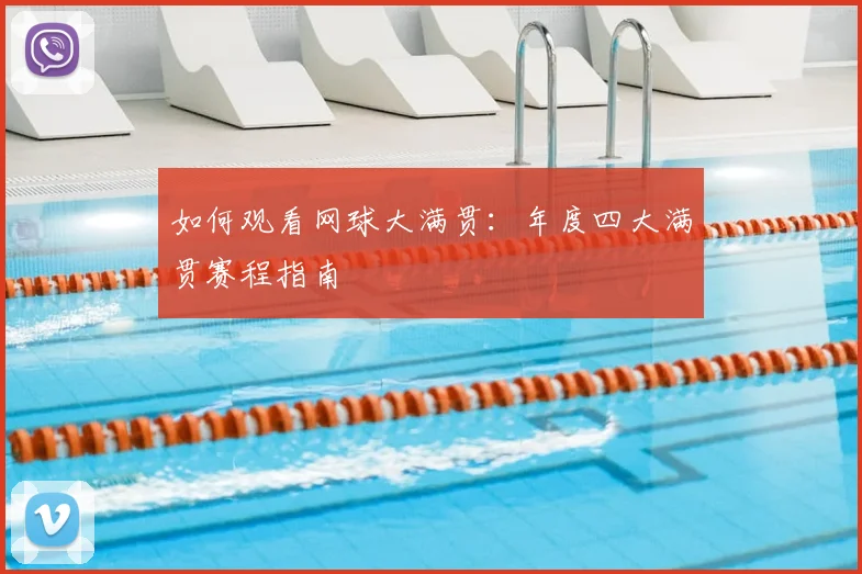 如何观看网球大满贯：年度四大满贯赛程指南
